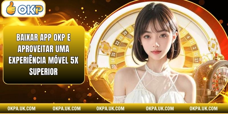 Baixar App OKP E Aproveitar Uma Experiência Móvel 5x Superior