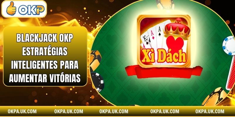 Blackjack Okp Estratégias Inteligentes Para Aumentar Vitórias