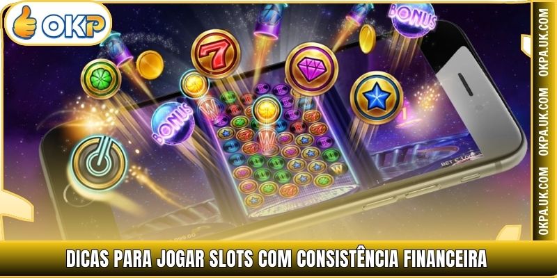 Dicas para jogar Slots com consistência financeira