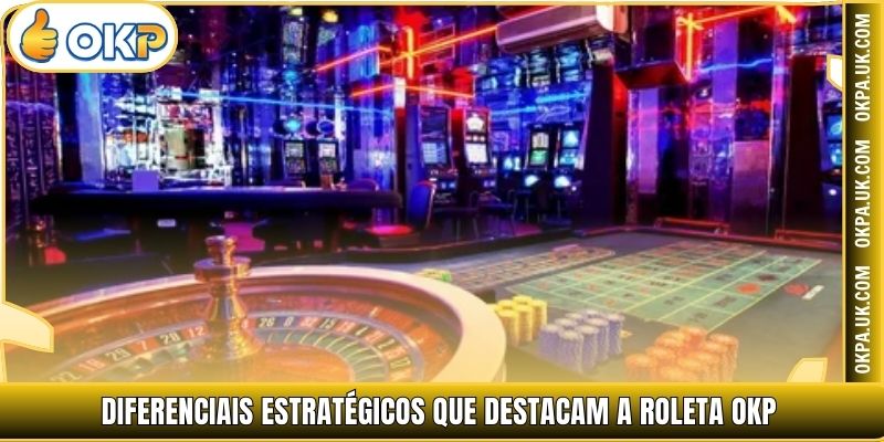 Diferenciais estratégicos que destacam a Roleta OKP