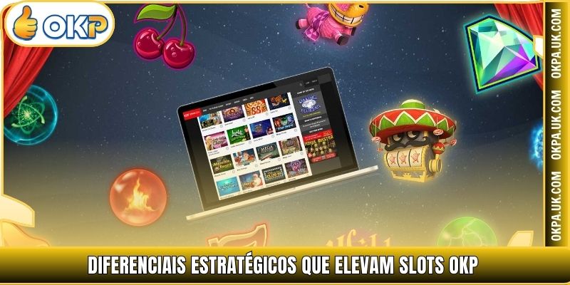 Diferenciais estratégicos que elevam Slots OKP