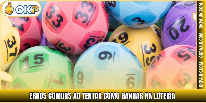 Erros comuns ao tentar como ganhar na loteria