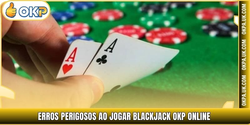 Erros perigosos ao jogar Blackjack OKP online