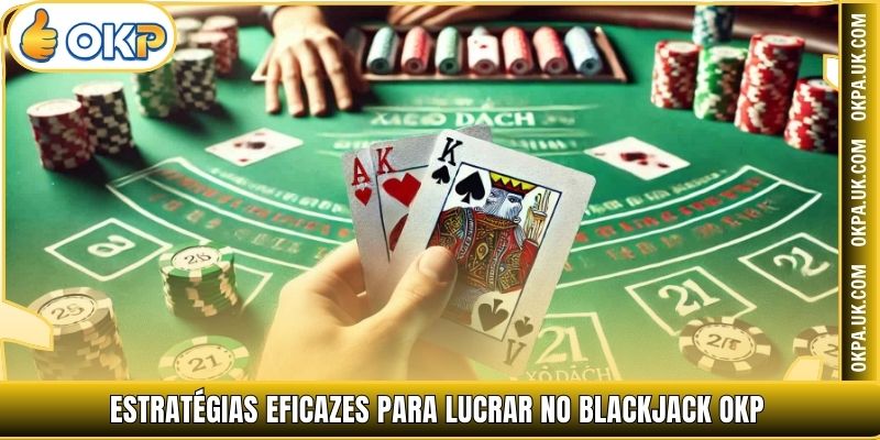 Estratégias eficazes para lucrar no Blackjack OKP