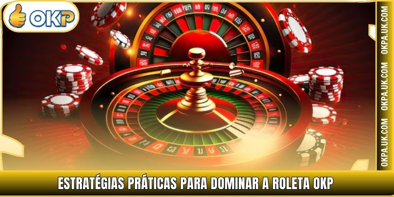 Estratégias práticas para dominar a Roleta OKP