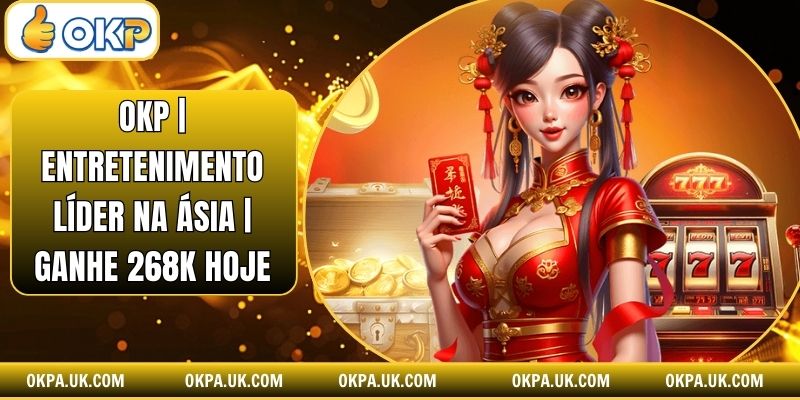 OKP | Entretenimento Líder Na Ásia | Ganhe 268k Hoje