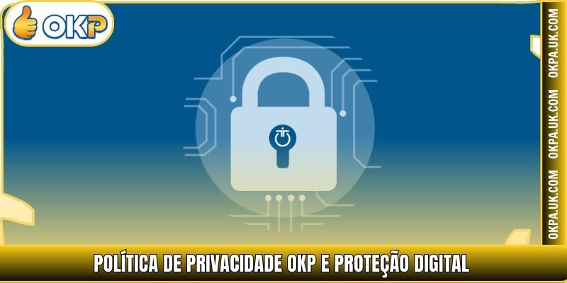 Política de Privacidade OKP e proteção digital
