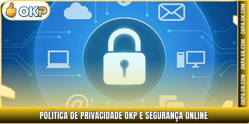 Política de Privacidade OKP e segurança online